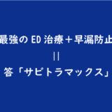 40歳男、ED・勃起不全・早漏に売り切れ続出の「サビトラマックス」服用レビュー｜絶大効果は本物か！？